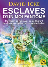 Esclaves d'un moi fantôme : comment se retrouver en se libérant des forces occultes qui nous manipulent - David Icke