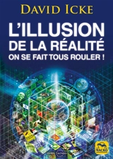 L'illusion de la réalité : on se fait tous rouler ! : les révélations les plus complètes jamais écrites sur l'humanité - David Icke