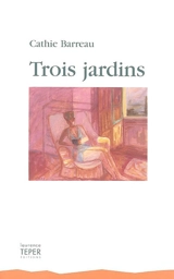 Trois jardins - Cathie Barreau