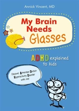 My brain needs glasses : ADHD explained to kids - Annick Vincent