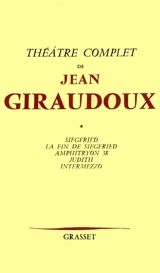 Théâtre complet. Vol. 1. Siegfried. Fin de Siegfried. Amphitryon 38 - Jean Giraudoux