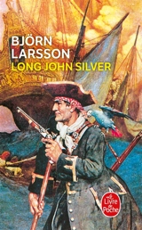 Long John Silver : la relation véridique et mouvementée de ma vie et de mes aventures d'homme libre, de gentilhomme de fortune et d'ennemi de l'humanité - Björn Larsson