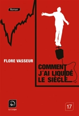 Comment j'ai liquidé le siècle - Flore Vasseur