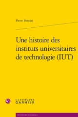 Une histoire des instituts universitaires de technologie (IUT) - Benoist Pierre