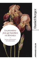 La première fois qu'Aurélien vit Bérénice : scènes amoureuses de la littérature - Daniel Bergez
