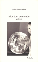 Mon tour du monde : poèmes - Isabelle Minière