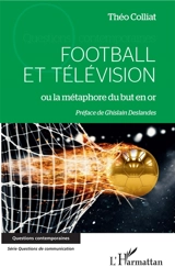 Football et télévision ou La métaphore du but en or - Théo Colliat