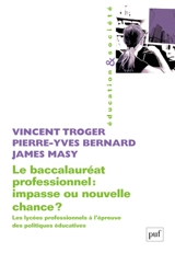Le baccalauréat professionnel : impasse ou nouvelle chance ? : les lycées professionnels à l'épreuve des politiques éducatives - Vincent Troger