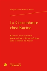 La concordance chez Racine : rapports entre structure grammaticale et forme métrique dans le théâtre de Racine - François Dell
