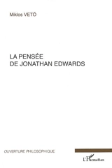 La pensée de Jonathan Edwards : avec une concordance des différentes éditions de ses oeuvres - Miklos Vetö