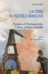La crise du modèle français : Marianne et l'Amérique latine : culture, politique et identité - Denis Rolland