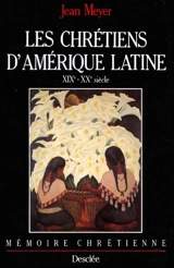 Les chrétiens d'Amérique latine : XIXe et XXe siècles - Jean-André Meyer