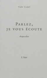 Parlez, je vous écoute : rhapsodies - Vahé Godel