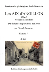 Dictionnaire généalogique des habitants de Les Aix d'Angillon (Cher) : notices & anecdotes. Vol. 1. A à D. du début de la paroisse à nos jours. Vol. 1. A à D - Claude Laroche
