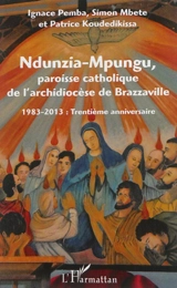 Ndunzia-Mpungu, paroisse catholique de l'archidiocèse de Brazzaville : 1983-2013, trentième anniversaire - Ignace Pemba