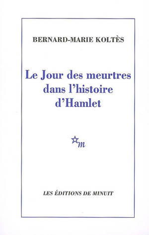 Le jour des meurtres dans l'histoire d'Hamlet - Bernard-Marie Koltès