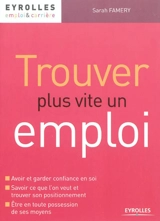 Trouver plus vite un emploi : avoir et garder confiance en soi, savoir ce que l'on veut et trouver son positionnement, être en toute possession de ses moyens - Sarah Famery