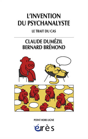 L'invention du psychanalyste : le Trait du cas - Claude Dumézil