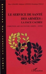 Le service de santé des armées : la face cachée : corruption, abus de pouvoir, omerta, avenir - Marc Lemaire
