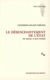 Le désenchantement de l'Etat : de Hegel à Max Weber - Catherine Colliot-Thélène