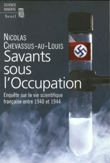Savants sous l'occupation : enquête sur la vie scientifique française entre 1940 et 1944 - Nicolas Chevassus-au-Louis