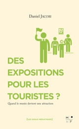 Des expositions pour les touristes ? : quand le musée devient une attraction - Daniel Jacobi