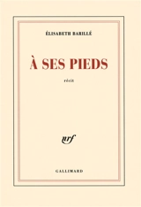 A ses pieds : récit - Elisabeth Barillé