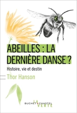 Abeilles : la dernière danse ? : histoire, vie et destin - Thor Hanson