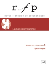 Revue française de psychanalyse, n° 5 (2014). L'actuel en psychanalyse : spécial congrès - Congrès des psychanalystes de langue française (74 ; 2014 ; Montréal, Canada)