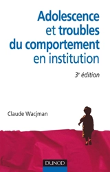 Adolescence et troubles du comportement en institution - Claude Wacjman