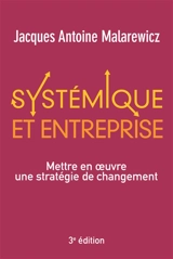 Systémique et entreprise : mettre en oeuvre une stratégie de changement - Jacques-Antoine Malarewicz