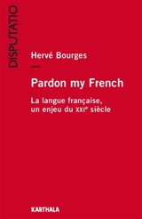 Pardon my French : la langue française, un enjeu du XXIe siècle - Hervé Bourges