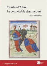 Charles d'Albret : le connétable d'Azincourt - Pierre Courroux