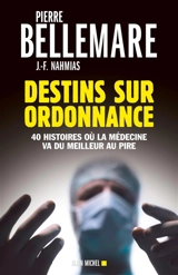 Destins sur ordonnance : 40 histoires où la médecine va du meilleur au pire - Pierre Bellemare