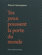 Tes yeux poussent la porte du monde - Pierre Vavasseur