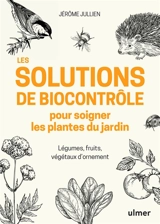Les solutions de biocontrôle pour soigner les plantes du jardin : légumes, fruits, végétaux d'ornement - Jérôme Jullien