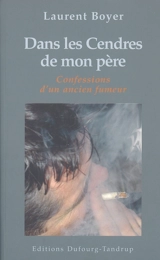 Dans les cendres de mon père : confessions d'un ancien fumeur - Laurent Boyer