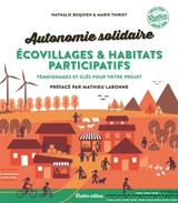 Autonomie solidaire : écovillages & habitats participatifs : témoignages et clés pour votre projet - Nathalie Boquien