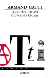 Le couteau-toast d'Evariste Galois : repris par Richard Dedekind pour faire exister la droite en mathématiques se réinventant sur une aire de jeu hexagrammes et trigrammes du Livre des mutations - Armand Gatti