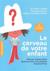 Le cerveau de votre enfant : manuel d'éducation positive pour les parents d'aujourd'hui : 12 leçons illustrées - Daniel J. Siegel