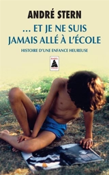Et je ne suis jamais allé à l'école : histoire d'une enfance heureuse - André Stern