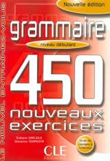 Grammaire : 450 nouveaux exercices, niveau débutant - Evelyne Siréjols