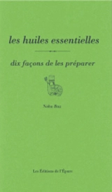 Les huiles essentielles : dix façons de les préparer - Noha Baz