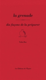 La grenade : dix façons de la préparer - Noha Baz