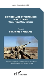 Dictionnaire interarmées d'artillerie : français-anglais. Vol. 1. Obus, roquettes, bombes - Jean-Claude Laloire