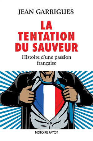 La tentation du sauveur : histoire d'une passion française - Jean Garrigues