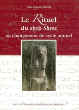 Le rituel du shtp Shmt au changement de cycle annuel : d'après les architraves du temple d'Edfou et textes parallèles, du Nouvel Empire à l'époque ptolémaïque et romaine - Jean-Claude Goyon