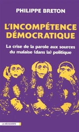 L'incompétence démocratique : la crise de la parole aux sources du malaise (dans la) politique - Philippe Breton