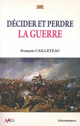 Décider et perdre la guerre - François Cailleteau