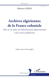 Archives algériennes de la France coloniale : note sur la valeur de l'administration départementale et des services préfectoraux - Mehenni Akbal